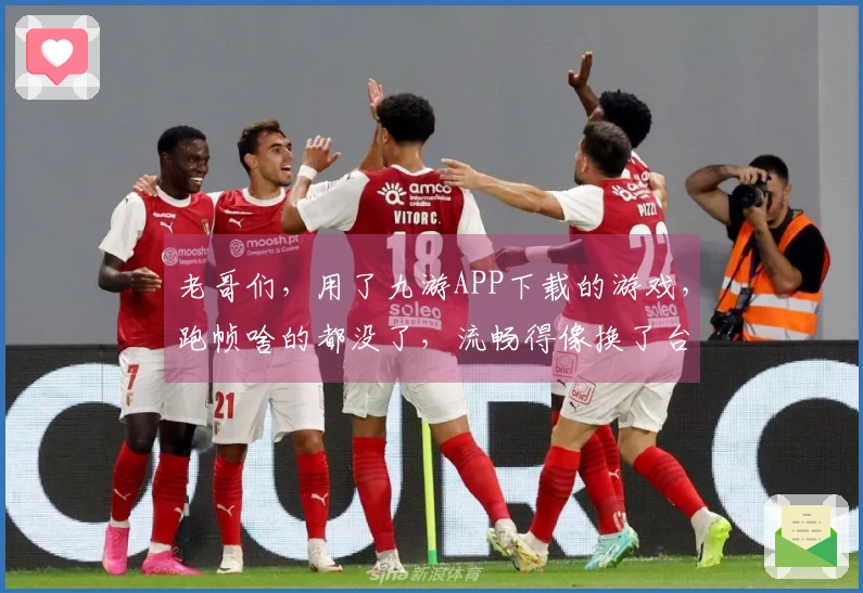 老哥们，用了九游APP下载的游戏，跑帧啥的都没了，流畅得像换了台电脑！